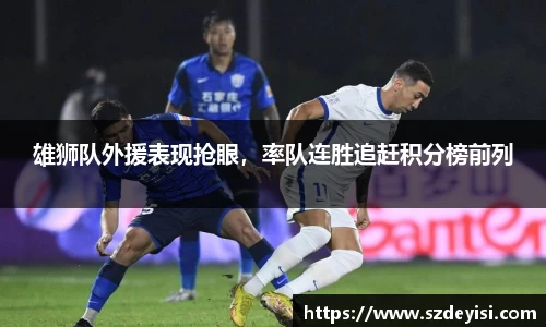 雄狮队外援表现抢眼，率队连胜追赶积分榜前列