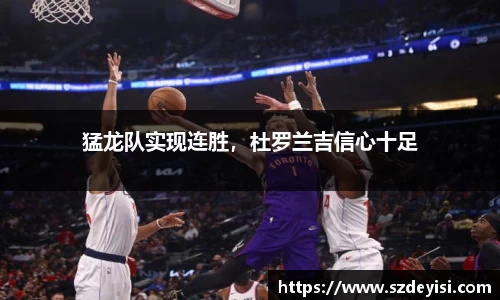 猛龙队实现连胜，杜罗兰吉信心十足
