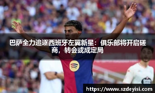 巴萨全力追逐西班牙左翼新星：俱乐部将开启磋商，转会或成定局
