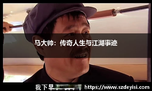 马大帅：传奇人生与江湖事迹