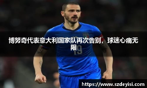 博努奇代表意大利国家队再次告别，球迷心痛无限