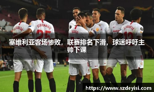 塞维利亚客场惨败，联赛排名下滑，球迷呼吁主帅下课