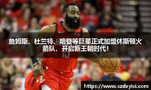 詹姆斯、杜兰特、哈登等巨星正式加盟休斯顿火箭队，开启新王朝时代！