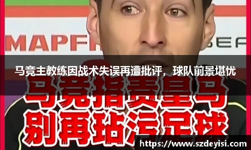 马竞主教练因战术失误再遭批评，球队前景堪忧