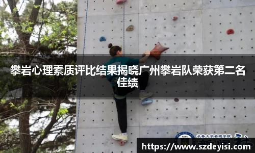 攀岩心理素质评比结果揭晓广州攀岩队荣获第二名佳绩