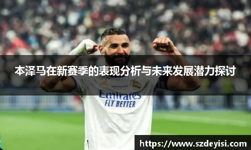 本泽马在新赛季的表现分析与未来发展潜力探讨