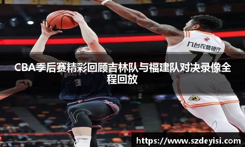 CBA季后赛精彩回顾吉林队与福建队对决录像全程回放
