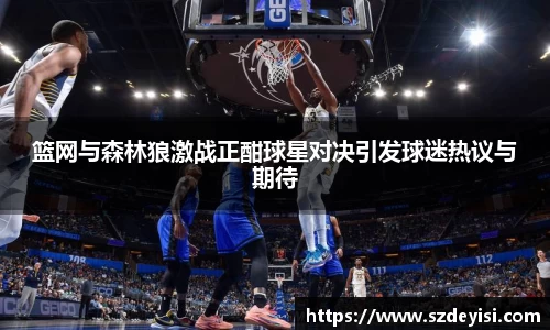 篮网与森林狼激战正酣球星对决引发球迷热议与期待