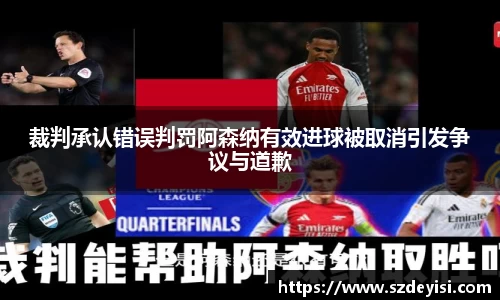 裁判承认错误判罚阿森纳有效进球被取消引发争议与道歉