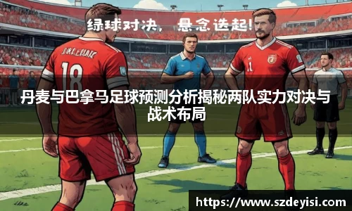 丹麦与巴拿马足球预测分析揭秘两队实力对决与战术布局