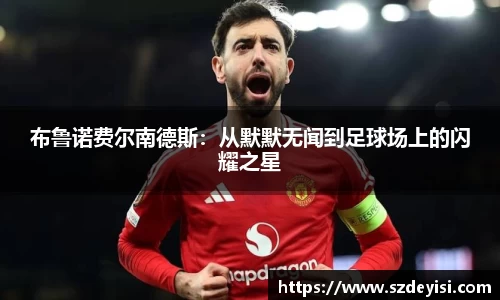 布鲁诺费尔南德斯：从默默无闻到足球场上的闪耀之星