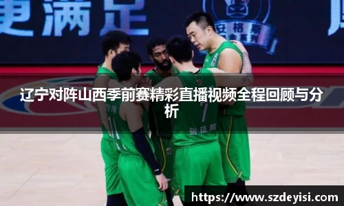 辽宁对阵山西季前赛精彩直播视频全程回顾与分析