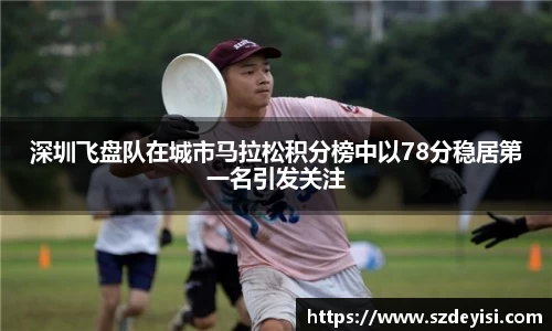 深圳飞盘队在城市马拉松积分榜中以78分稳居第一名引发关注